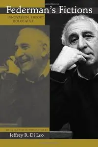 Federman's Fictions: Innovation, Theory, and the Holocaust by Raymond Federma