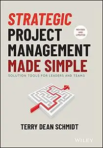Strategic Project Management Made Simple: Solution Tools for Leaders and Teams 2nd Edition