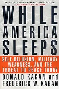 While America Sleeps: Self-Delusion, Military Weakness, and the Threat to Peace Today