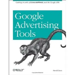 Google Advertising Tools: Cashing in with AdSense, AdWords, and the Google APIs by Harold Davis [Repost]