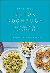 Das große Detox Kochbuch: Für Vegetarier und Veganer