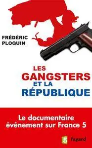 Frédéric Ploquin, "Les gangsters et la République"