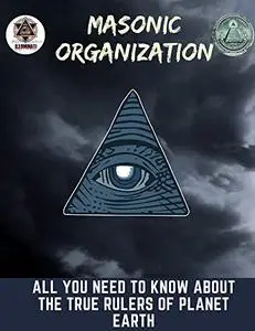 Masonic Organization: All you need to know about the true rulers of planet Earth