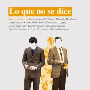 «Lo que no se dice» by Luisgé Martín,Autores Varios,Lawrence Schimel,José Luis Serrano,Luigé Martín,Fernando J López,Edu