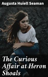 «The Curious Affair at Heron Shoals» by Augusta Huiell Seaman