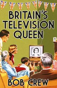 «Britain's Television Queen» by Bob Crew