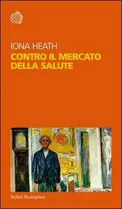 Iona Heath - Contro il mercato della salute (2016) [Repost]