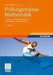 Prüfungstrainer Mathematik: Klausur- und Übungsaufgaben mit vollständigen Musterlösungen, Auflage: 4 (repost)