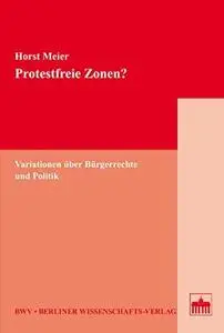 Protestfreie Zonen?: Variationen über Bürgerrechte und Politik