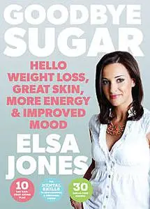 «Goodbye Sugar – Hello Weight Loss, Great Skin, More Energy and Improved Mood» by Elsa Jones