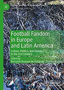 Football Fandom in Europe and Latin America: Culture, Politics, and Violence in the 21st Century