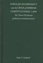 Popular Sovereignty and the Crisis of German Constitutional Law: The Theory and Practice of Weimar Constitutionalism