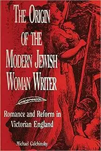 The Origin of the Modern Jewish Woman Writer: Romance and Reform in Victorian England