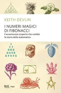 Keith Devlin - I numeri magici di Fibonacci. L'avventurosa scoperta che cambiò la storia della matematica