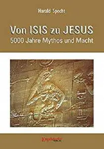 Von ISIS zu JESUS. 5000 Jahre Mythos und Macht [Kindle Edition]