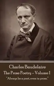 «The Prose Poetry – Volume 1» by Charles Baudelaire