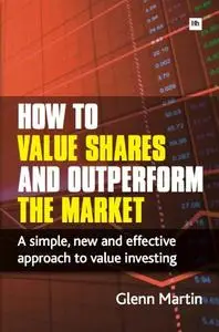 How to Value Shares and Outperform the Market: A simple, new and effective approach to value investing