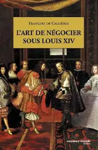 François de Callières, "L'art de négocier sous Louis XIV"