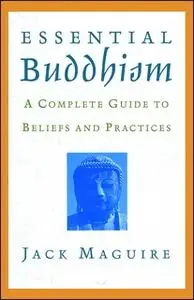 «Essential Buddhism: A Complete Guide to Beliefs and Practices» by Jack Maguire
