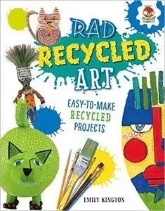 Rad Recycled Art (Wild Art Projects)