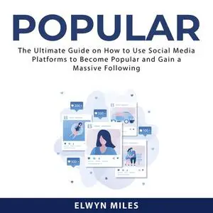 «Popular: The Ultimate Guide on How to Use Social Media Platforms to Become Popular and Gain a Massive Following» by Elw