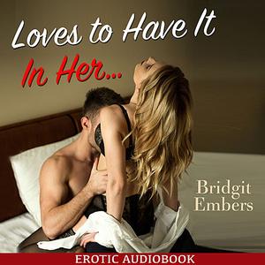 «Loves to Have It In Her… : Erotic Sex Stories That Will Satisfy Your Cravings!» by Bridgit Embers