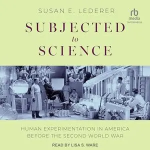 Subjected to Science: Human Experimentation in America before the Second World War [Audiobook]