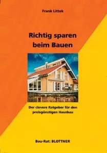 Richtig sparen beim Bauen: Der clevere Ratgeber für den preisgünstigen Hausbau by Frank Littek