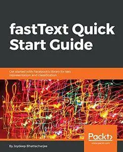 fastText Quick Start Guide: Get started with Facebook's library for text representation and classification