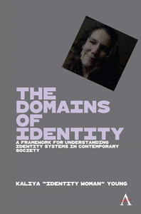 The Domains of Identity : A Framework for Understanding Identity Systems in Contemporary Society