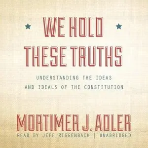 We Hold These Truths: Understanding the Ideas and Ideals of the Constitution (Audiobook)