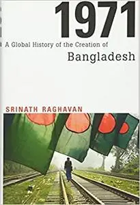 1971: A Global History of the Creation of Bangladesh