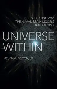 Universe Within: The Surprising Way the Human Brain Models the Universe