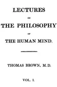 «Lectures on the Philosophy of the Human Mind (Vol. 1 of 3)» by Thomas Brown