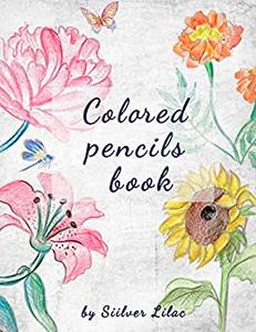 Colored Pencils Book: Drawing and Painting with Colored Pencils for Everyone!