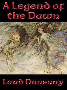 «A Legend of the Dawn» by Lord Dunsany
