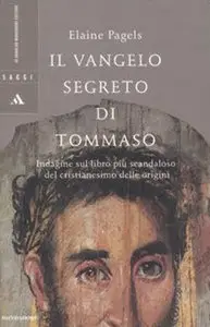 Elaine Pagels - Il vangelo segreto di Tommaso. Indagine sul libro più scandaloso...
