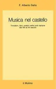 F. Alberto Gallo - Musica nel castello. Trovatori, libri, oratori nelle corti italiane dal XIII al XV secolo (1992)