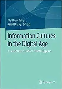 Information Cultures in the Digital Age: A Festschrift in Honor of Rafael Capurro (Repost)