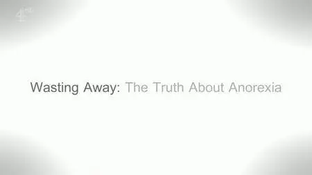 Channel 4 - Wasting Away: The Truth About Anorexia (2017)