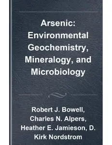 Arsenic: Environmental Geochemistry, Mineralogy, and Microbiology