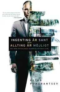 «Ingenting är sant och allting är möjligt : Det nya Rysslands surrealistiska själ» by Pomerantsev Peter