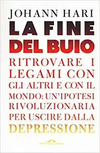 La fine del buio. Ritrovare i legami con gli altri e con il mondo: un'ipotesi rivoluzionaria per uscire dalla depressione