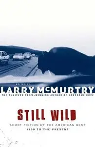 «Still Wild: Short Fiction of the American West 1950 to the Pre» by Larry McMurtry