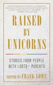 Raised by Unicorns: Stories from People with LGBTQ+ Parents