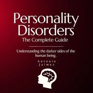 Personality Disorders, The Complete Guide: Understanding the Darker Sides of the Human Being [Audiobook]
