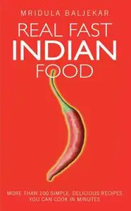 Real Fast Indian Food: More Than 100 Simple, Delicious Recipes You Can Cook in Minutes