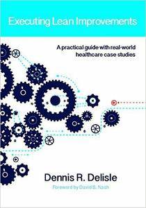 Executing Lean Improvements: A Practical Guide With Real-world Healthcare Case Studies (repost)