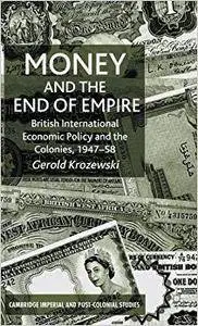 Money and the End of Empire: British International Economic Policy and the Colonies, 1947-58 (Repost)