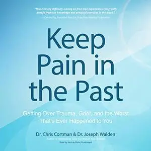 Keep Pain in the Past: Getting Over Trauma, Grief, and the Worst That's Ever Happened to You [Audiobook]